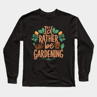 I'd Rather Be Gardening Long Sleeve T-Shirt